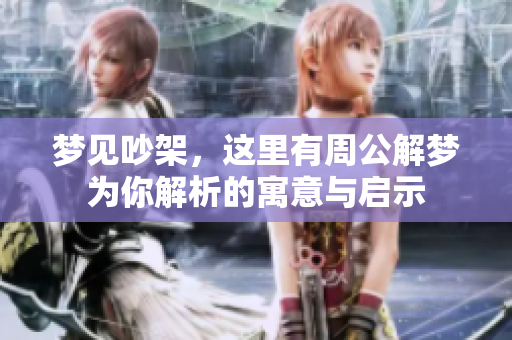 梦见吵架，这里有周公解梦为你解析的寓意与启示