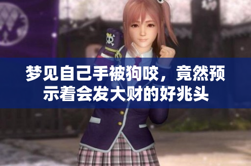 梦见自己手被狗咬，竟然预示着会发大财的好兆头