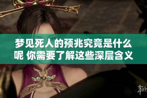 梦见死人的预兆究竟是什么呢 你需要了解这些深层含义