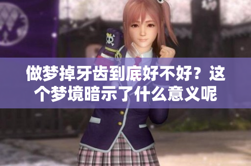 做梦掉牙齿到底好不好？这个梦境暗示了什么意义呢