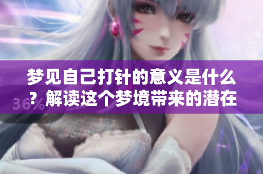梦见自己打针的意义是什么？解读这个梦境带来的潜在含义