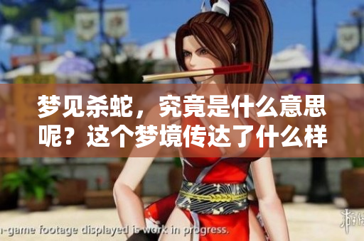 梦见杀蛇，究竟是什么意思呢？这个梦境传达了什么样的讯息呢？