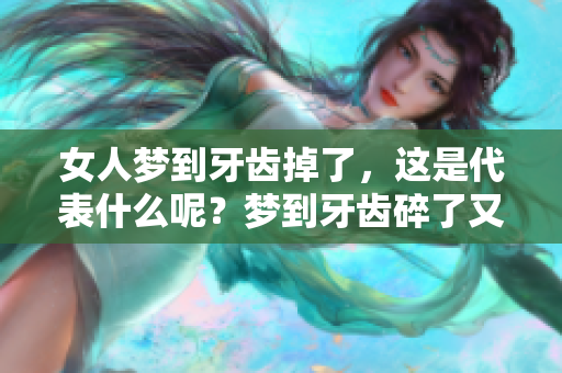 女人梦到牙齿掉了，这是代表什么呢？梦到牙齿碎了又是什么意思？