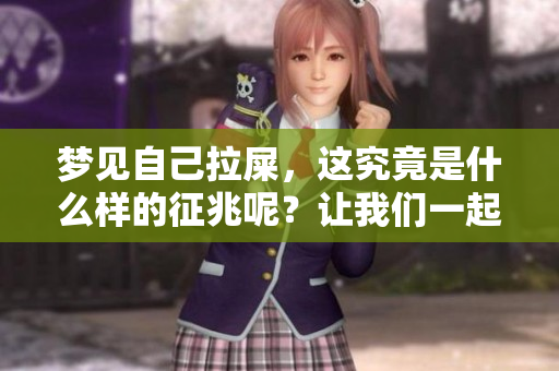 梦见自己拉屎，这究竟是什么样的征兆呢？让我们一起来探讨一下吧！