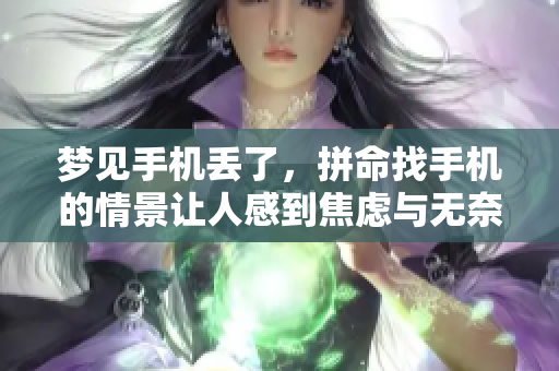 梦见手机丢了，拼命找手机的情景让人感到焦虑与无奈
