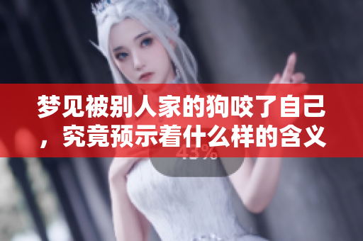 梦见被别人家的狗咬了自己，究竟预示着什么样的含义呢