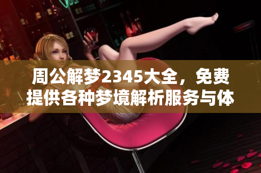 周公解梦2345大全，免费提供各种梦境解析服务与体验