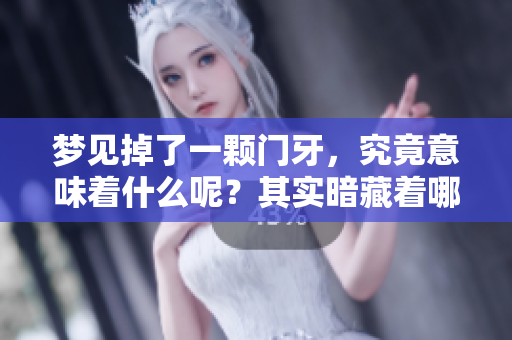 梦见掉了一颗门牙，究竟意味着什么呢？其实暗藏着哪些秘密呢？