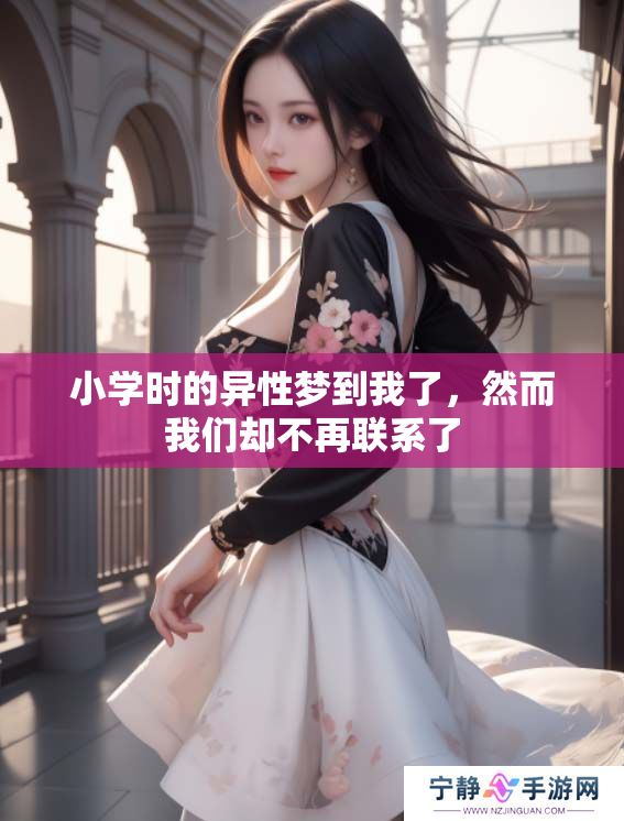 小学时的异性梦到我了，然而我们却不再联系了