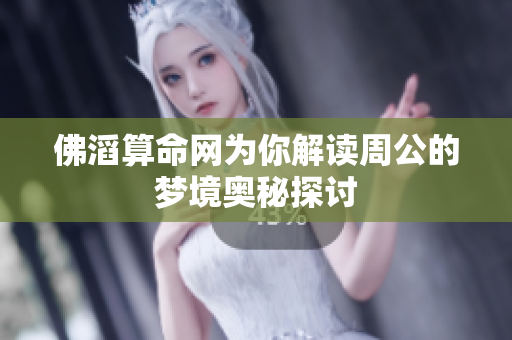 佛滔算命网为你解读周公的梦境奥秘探讨