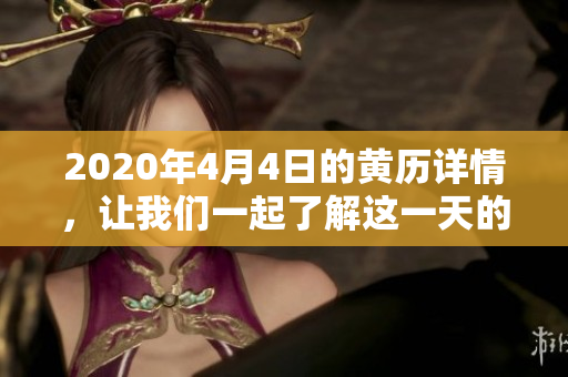 2020年4月4日的黄历详情，让我们一起了解这一天的特殊之处