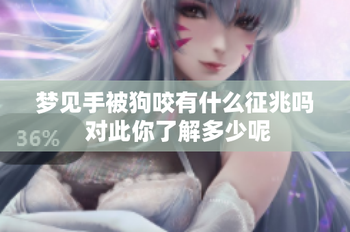 梦见手被狗咬有什么征兆吗 对此你了解多少呢