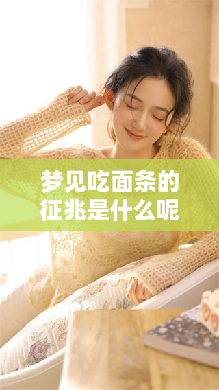 梦见吃面条的征兆是什么呢？你知道吗这样的梦境可能意味着什么吗？