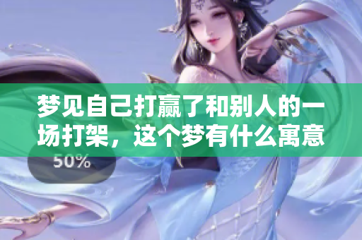 梦见自己打赢了和别人的一场打架，这个梦有什么寓意呢
