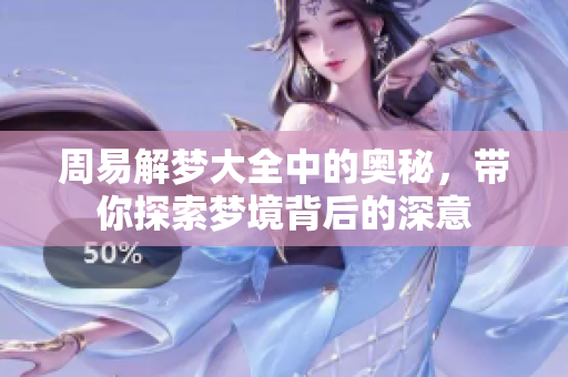 周易解梦大全中的奥秘，带你探索梦境背后的深意