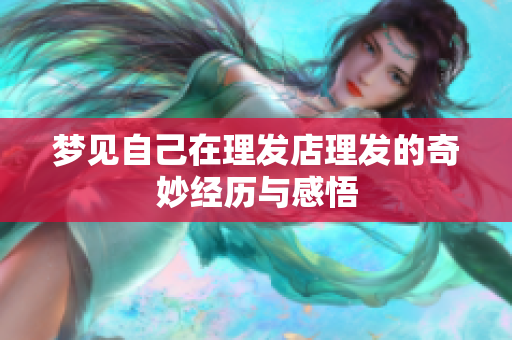 梦见自己在理发店理发的奇妙经历与感悟