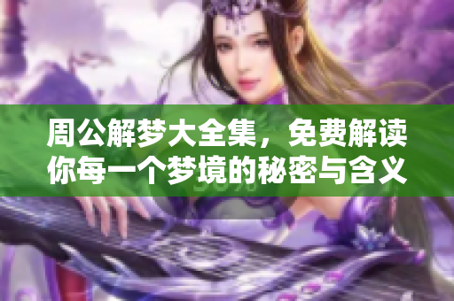 周公解梦大全集，免费解读你每一个梦境的秘密与含义