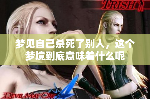 梦见自己杀死了别人，这个梦境到底意味着什么呢