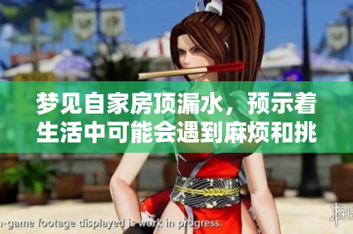 梦见自家房顶漏水，预示着生活中可能会遇到麻烦和挑战