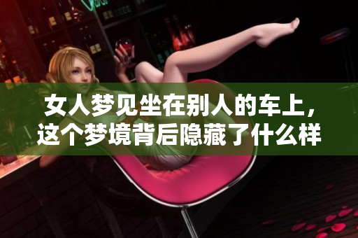 女人梦见坐在别人的车上，这个梦境背后隐藏了什么样的寓意呢