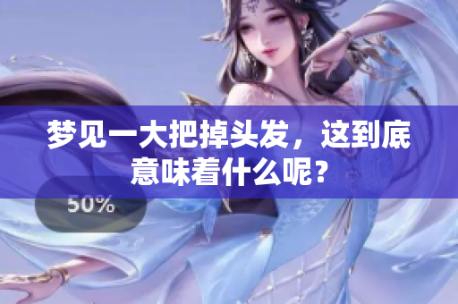 梦见一大把掉头发，这到底意味着什么呢？