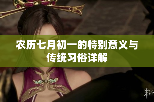 农历七月初一的特别意义与传统习俗详解