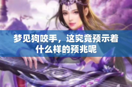 梦见狗咬手，这究竟预示着什么样的预兆呢