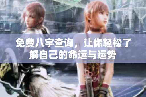 免费八字查询，让你轻松了解自己的命运与运势