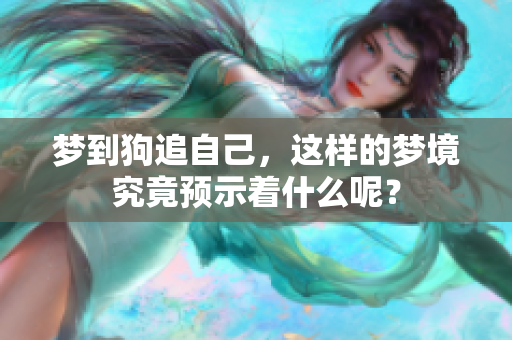 梦到狗追自己，这样的梦境究竟预示着什么呢？