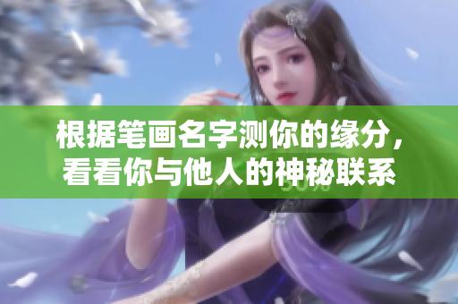 根据笔画名字测你的缘分，看看你与他人的神秘联系