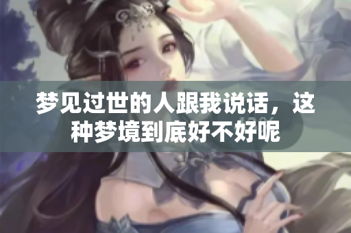 梦见过世的人跟我说话，这种梦境到底好不好呢