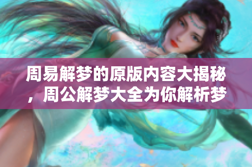 周易解梦的原版内容大揭秘，周公解梦大全为你解析梦境奥秘