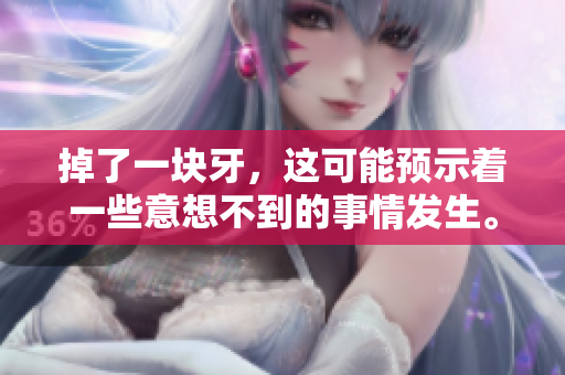 掉了一块牙，这可能预示着一些意想不到的事情发生。