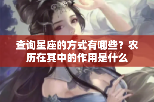 查询星座的方式有哪些？农历在其中的作用是什么