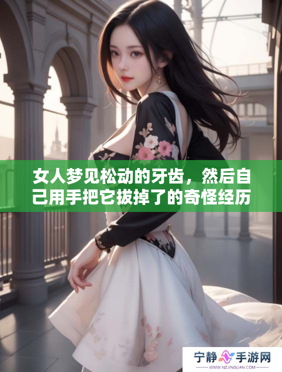女人梦见松动的牙齿，然后自己用手把它拔掉了的奇怪经历