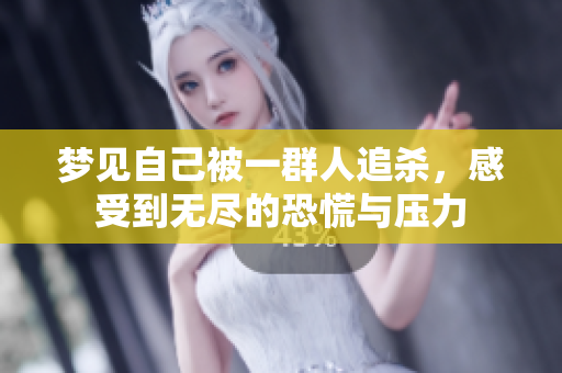 梦见自己被一群人追杀，感受到无尽的恐慌与压力