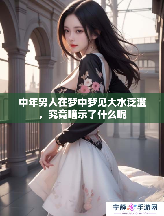 中年男人在梦中梦见大水泛滥，究竟暗示了什么呢