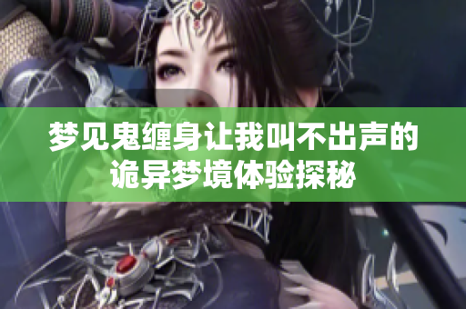 梦见鬼缠身让我叫不出声的诡异梦境体验探秘
