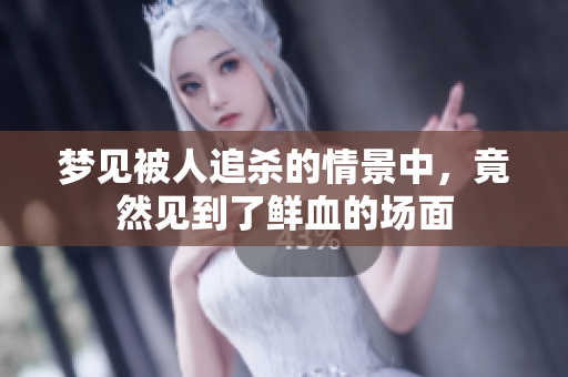 梦见被人追杀的情景中，竟然见到了鲜血的场面