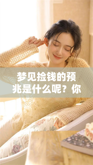 梦见捡钱的预兆是什么呢？你知道吗，关于这个梦的解读都有哪些呢？