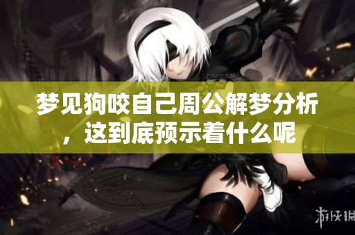 梦见狗咬自己周公解梦分析，这到底预示着什么呢