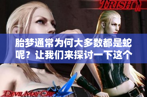 胎梦通常为何大多数都是蛇呢？让我们来探讨一下这个现象的原因。