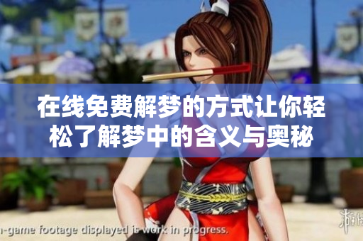 在线免费解梦的方式让你轻松了解梦中的含义与奥秘