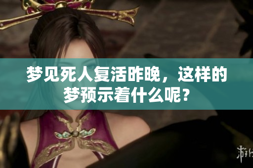 梦见死人复活昨晚，这样的梦预示着什么呢？