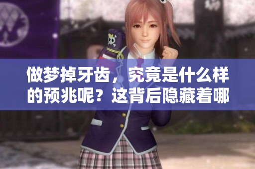 做梦掉牙齿，究竟是什么样的预兆呢？这背后隐藏着哪些深层含义？