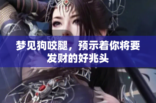 梦见狗咬腿，预示着你将要发财的好兆头