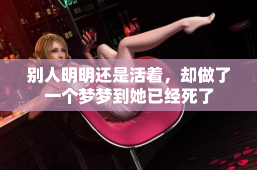 别人明明还是活着，却做了一个梦梦到她已经死了