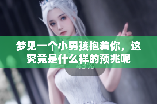 梦见一个小男孩抱着你，这究竟是什么样的预兆呢