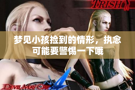 梦见小孩捡到的情形，执念可能要警惕一下哦