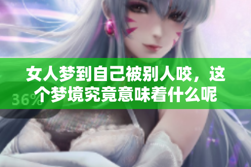 女人梦到自己被别人咬，这个梦境究竟意味着什么呢